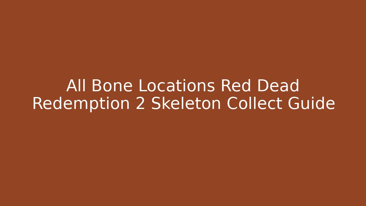 All Bone Locations Red Dead Redemption 2 Skeleton Collect Guide - Critter Realm