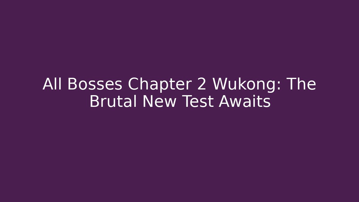 All Bosses Chapter 2 Wukong: The Brutal New Test Awaits - Critter Realm