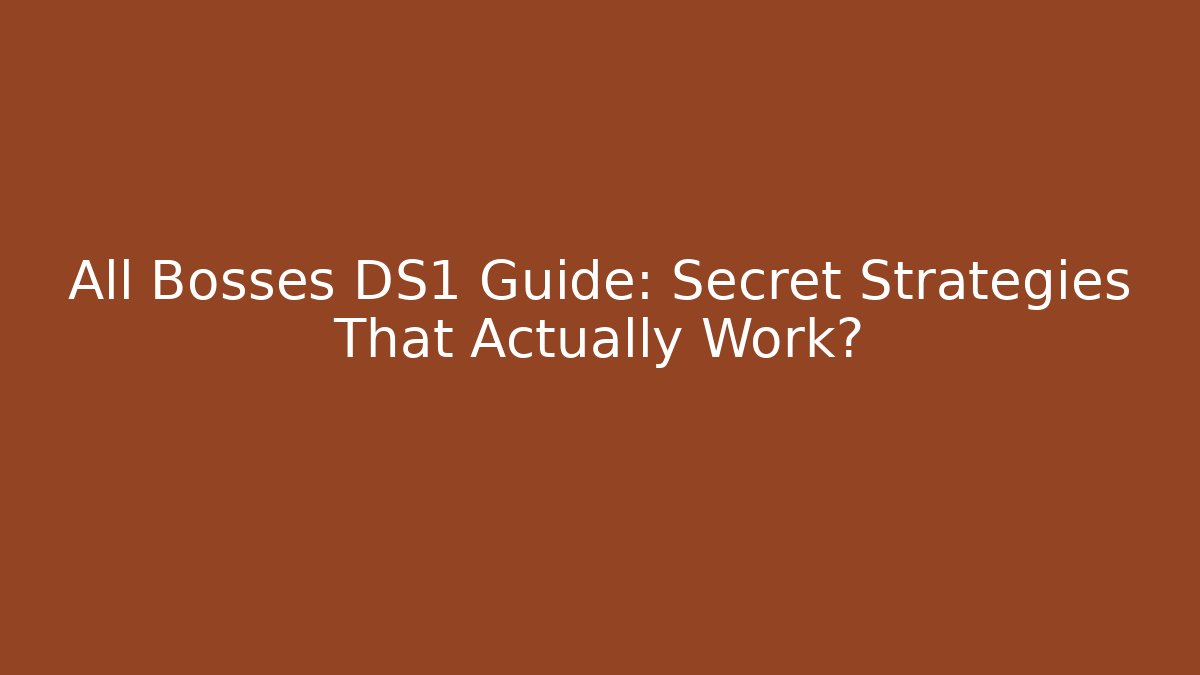 All Bosses DS1 Guide: Secret Strategies That Actually Work?