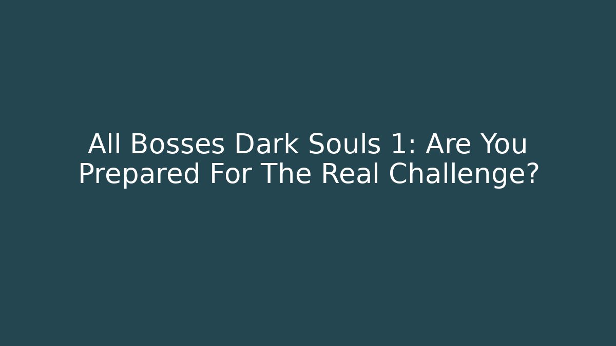 All Bosses Dark Souls 1: Are You Prepared For The Real Challenge?