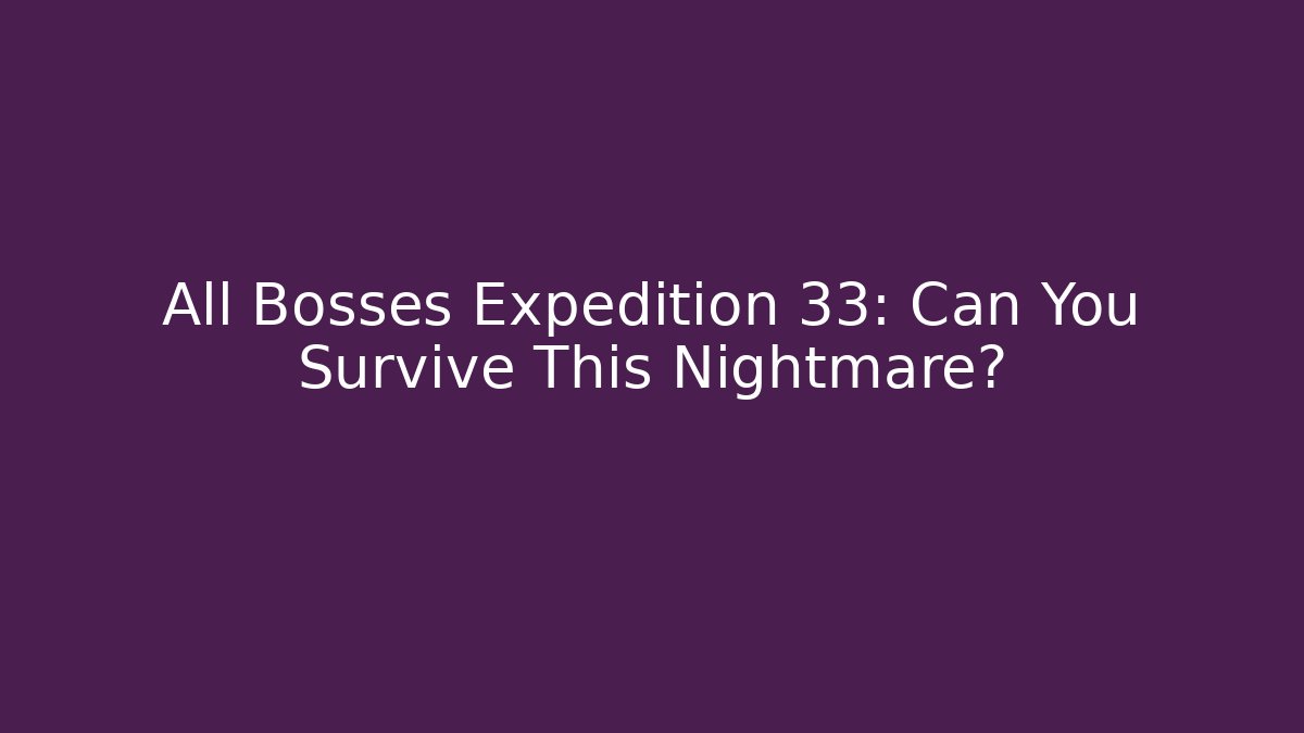All Bosses Expedition 33: Can You Survive This Nightmare?