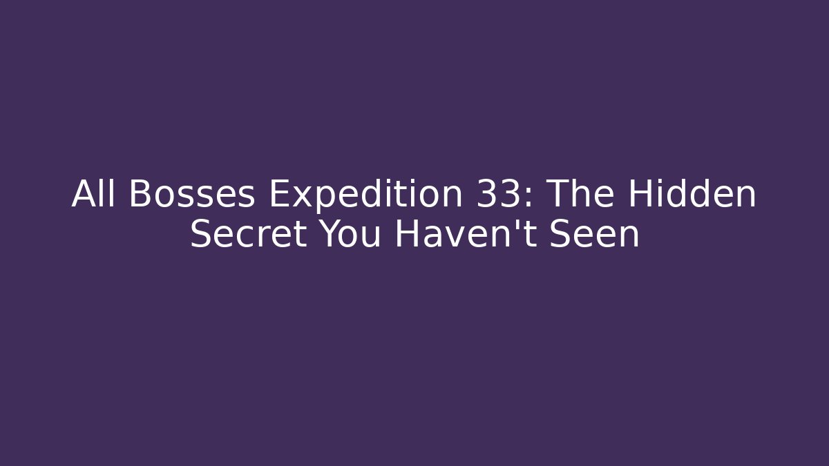 All Bosses Expedition 33: The Hidden Secret You Haven't Seen - Critter Realm