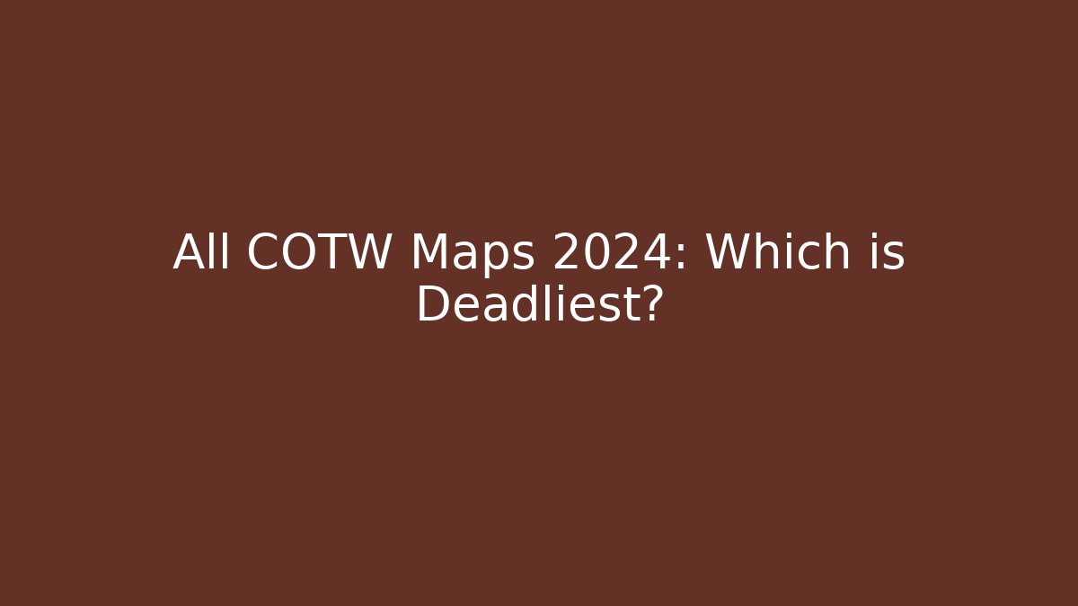 All COTW Maps 2024: Which is Deadliest?