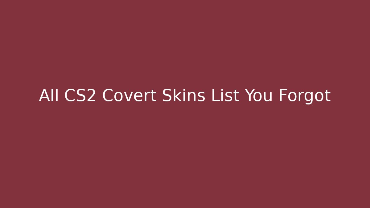 All CS2 Covert Skins List You Forgot