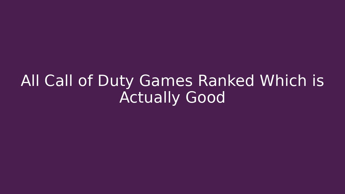 All Call of Duty Games Ranked Which is Actually Good