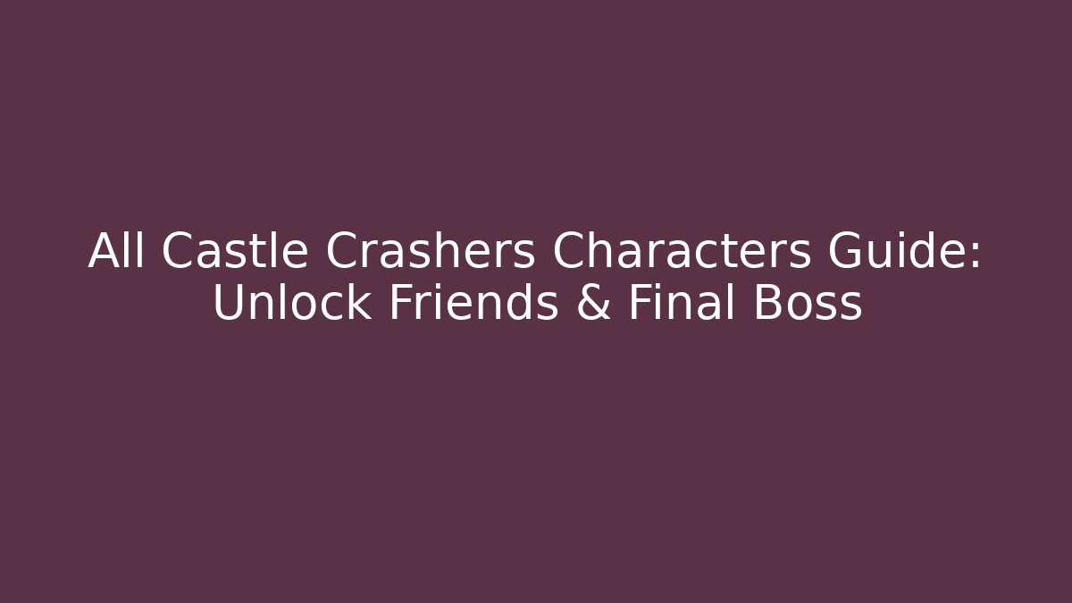 All Castle Crashers Characters Guide: Unlock Friends & Final Boss