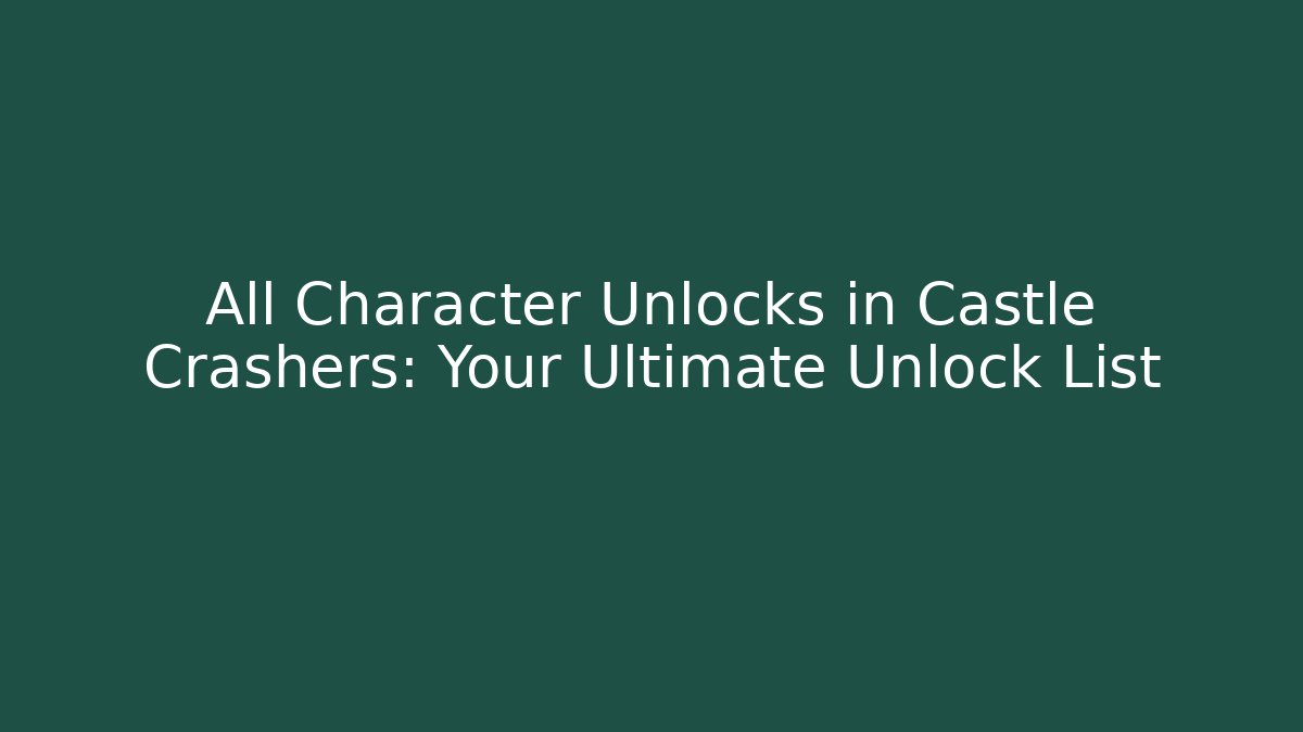 All Character Unlocks in Castle Crashers: Your Ultimate Unlock List