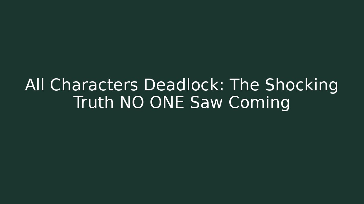 All Characters Deadlock: The Shocking Truth NO ONE Saw Coming