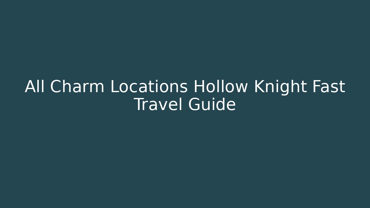 All Charm Locations Hollow Knight Fast Travel Guide