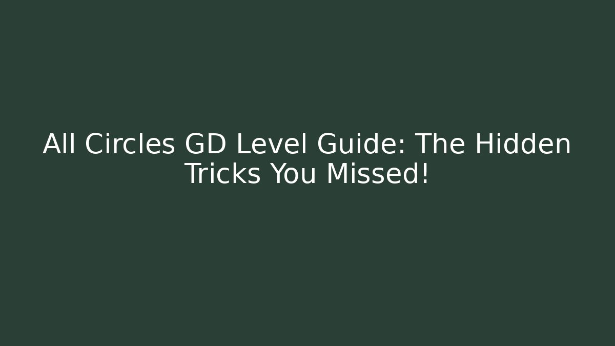 All Circles GD Level Guide: The Hidden Tricks You Missed!
