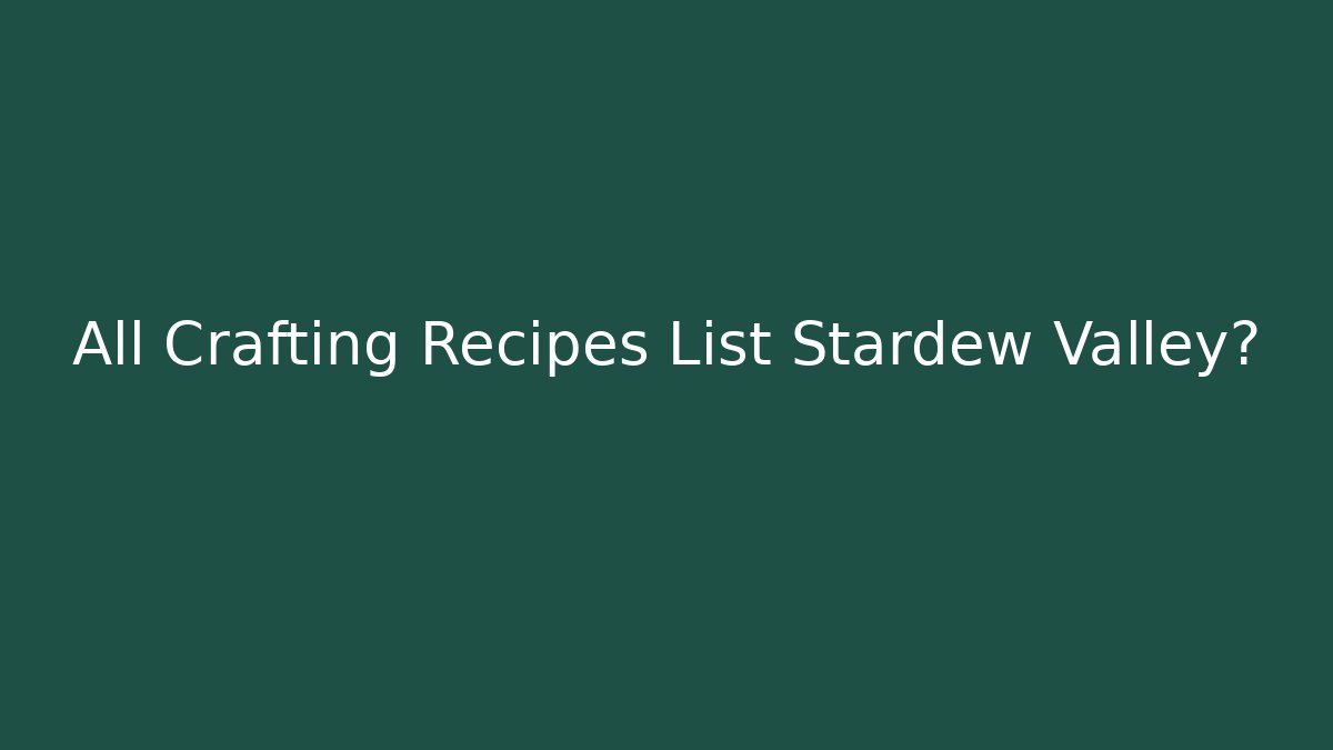 All Crafting Recipes List Stardew Valley?