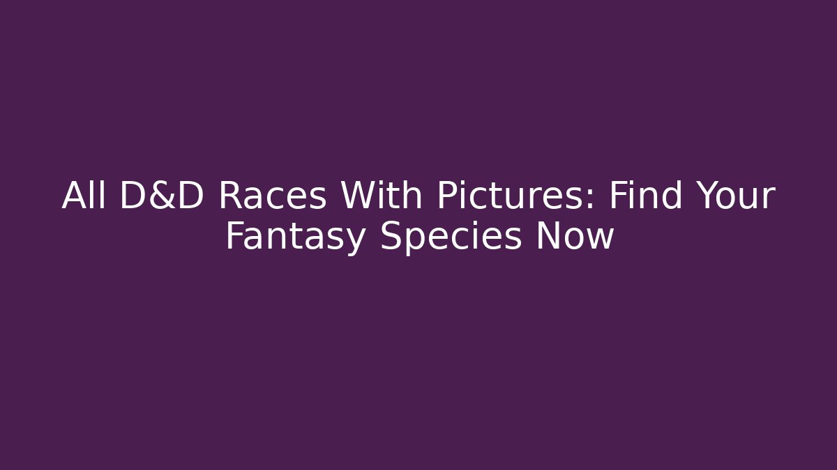 All D&D Races With Pictures: Find Your Fantasy Species Now