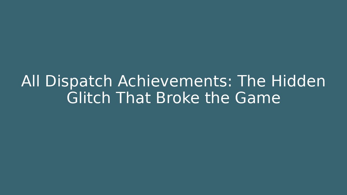 All Dispatch Achievements: The Hidden Glitch That Broke the Game