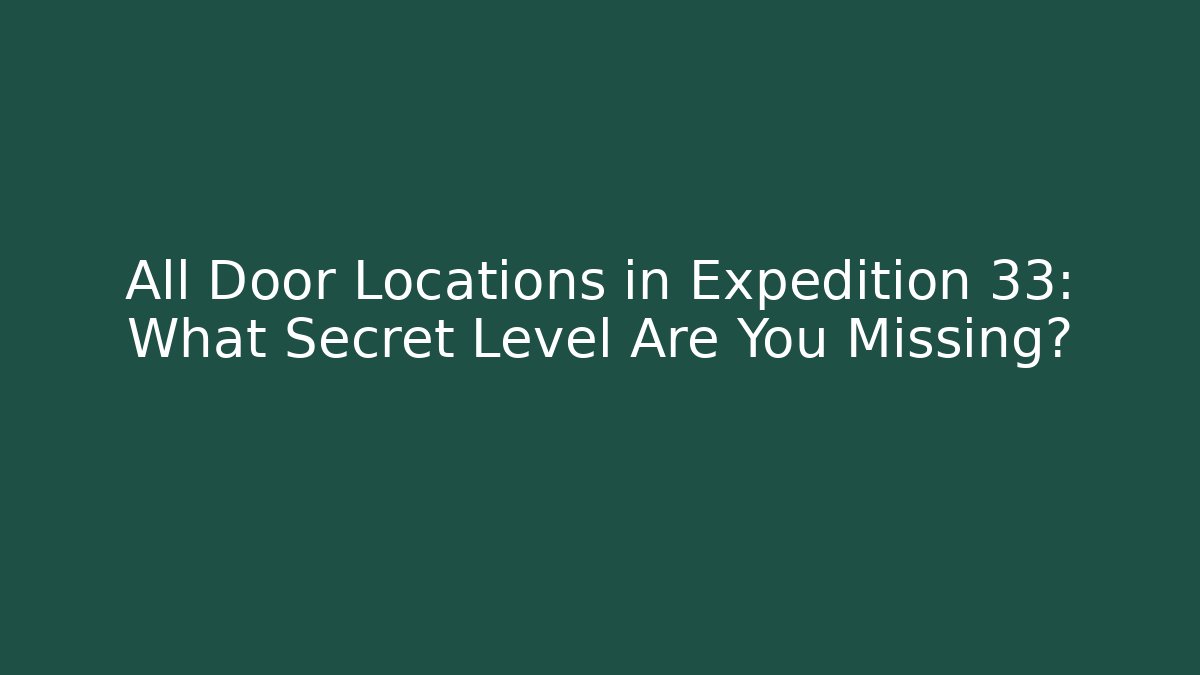 All Door Locations in Expedition 33: What Secret Level Are You Missing? - Critter Realm