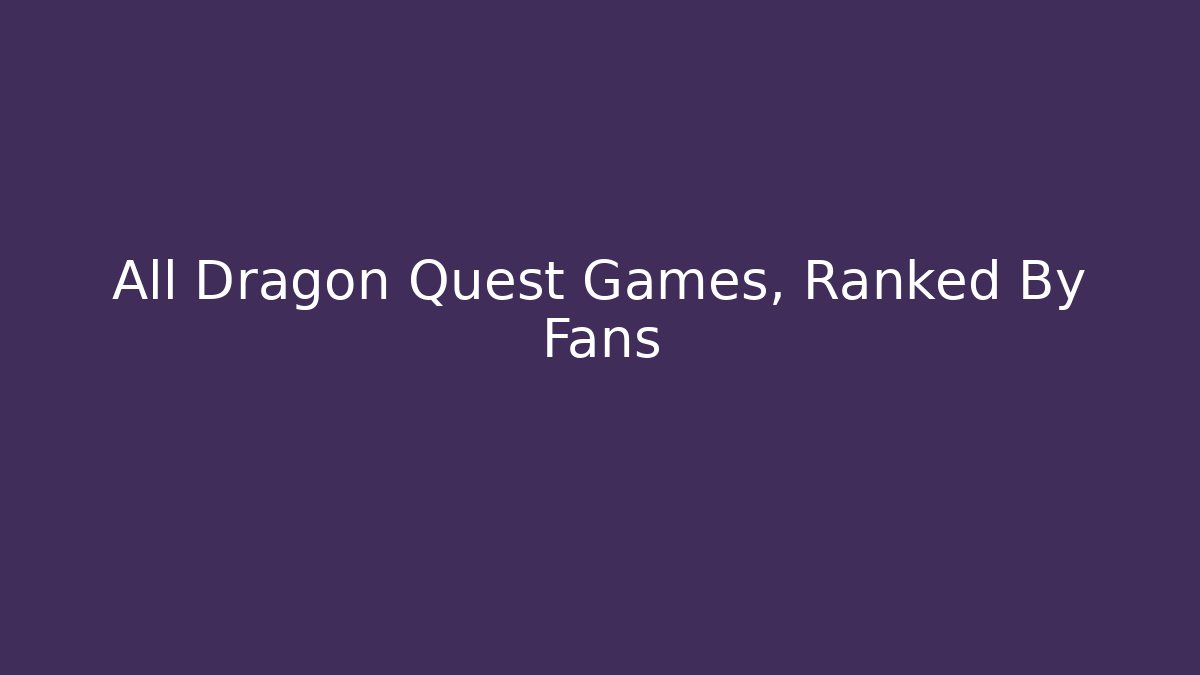 All Dragon Quest Games, Ranked By Fans