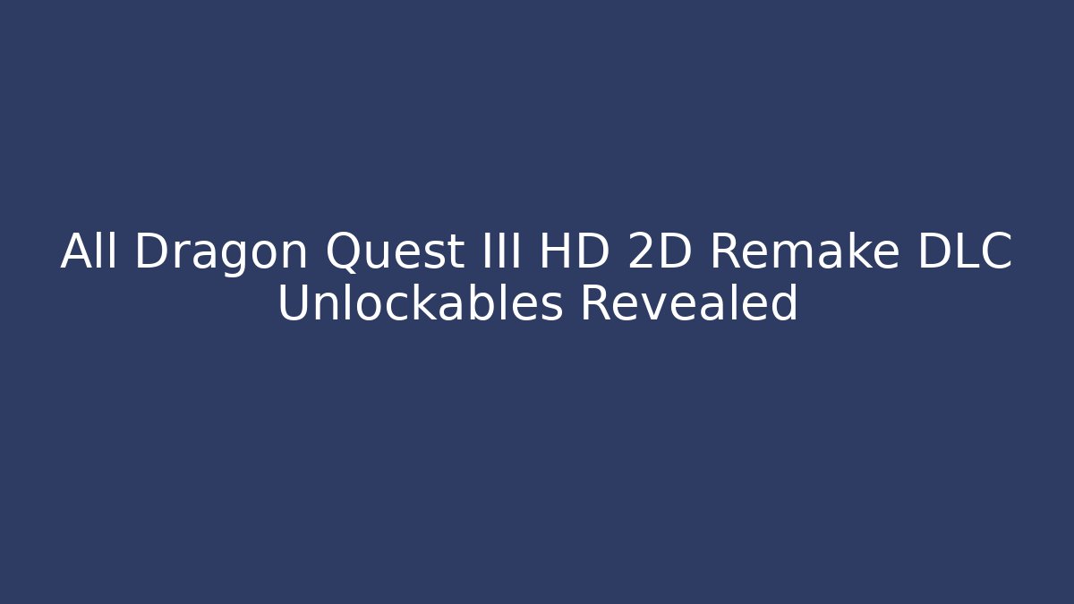 All Dragon Quest III HD 2D Remake DLC Unlockables Revealed