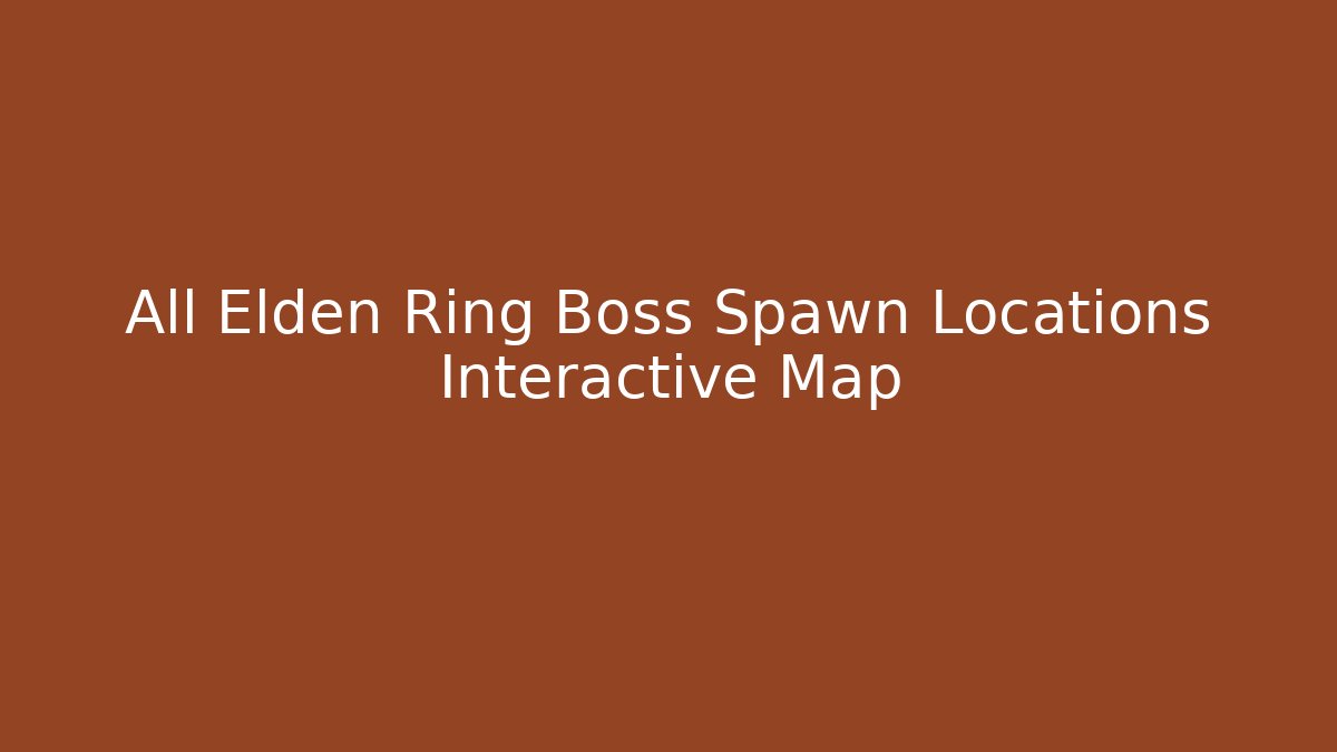 All Elden Ring Boss Spawn Locations Interactive Map