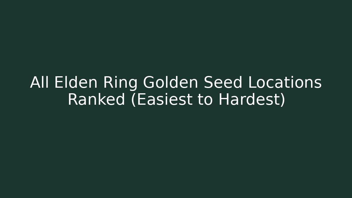 All Elden Ring Golden Seed Locations Ranked (Easiest to Hardest)