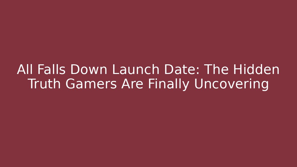 All Falls Down Launch Date: The Hidden Truth Gamers Are Finally Uncovering