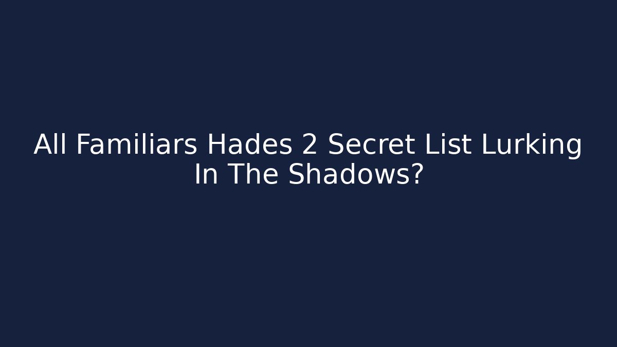 All Familiars Hades 2 Secret List Lurking In The Shadows?