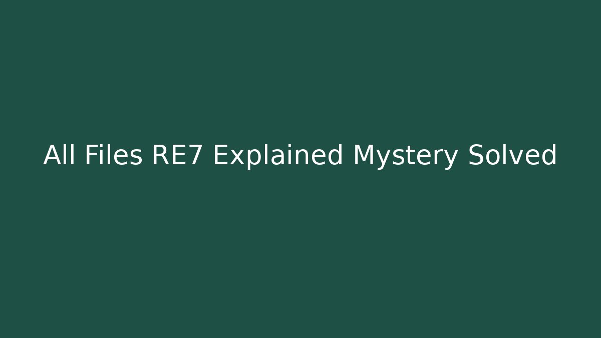 All Files RE7 Explained Mystery Solved - Critter Realm