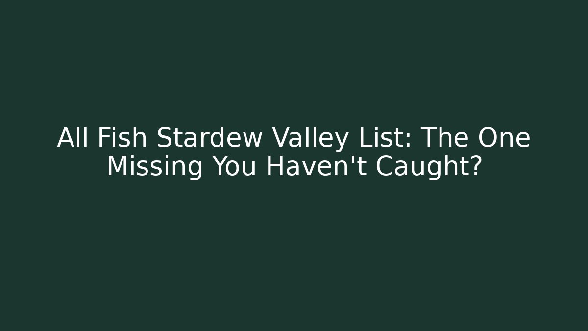 All Fish Stardew Valley List: The One Missing You Haven't Caught?