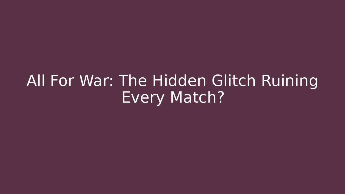 All For War: The Hidden Glitch Ruining Every Match?