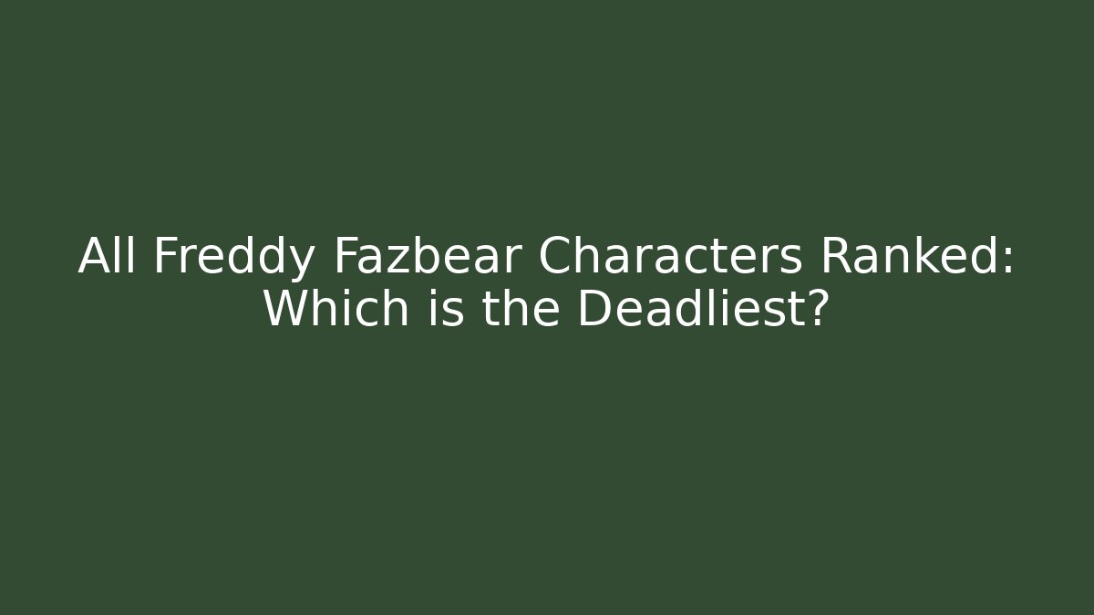 All Freddy Fazbear Characters Ranked: Which is the Deadliest? - Critter Realm