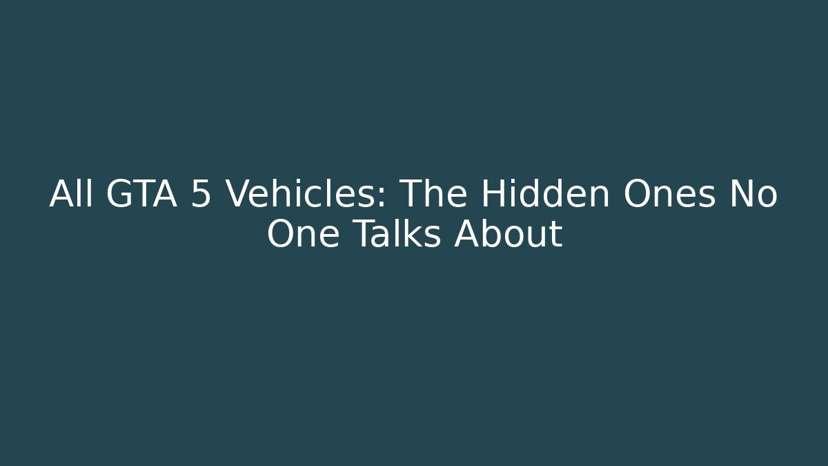 All GTA 5 Vehicles: The Hidden Ones No One Talks About