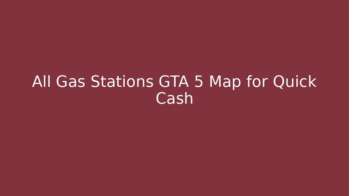 All Gas Stations GTA 5 Map for Quick Cash