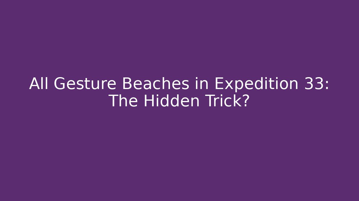 All Gesture Beaches in Expedition 33: The Hidden Trick?