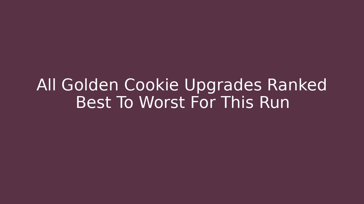All Golden Cookie Upgrades Ranked Best To Worst For This Run