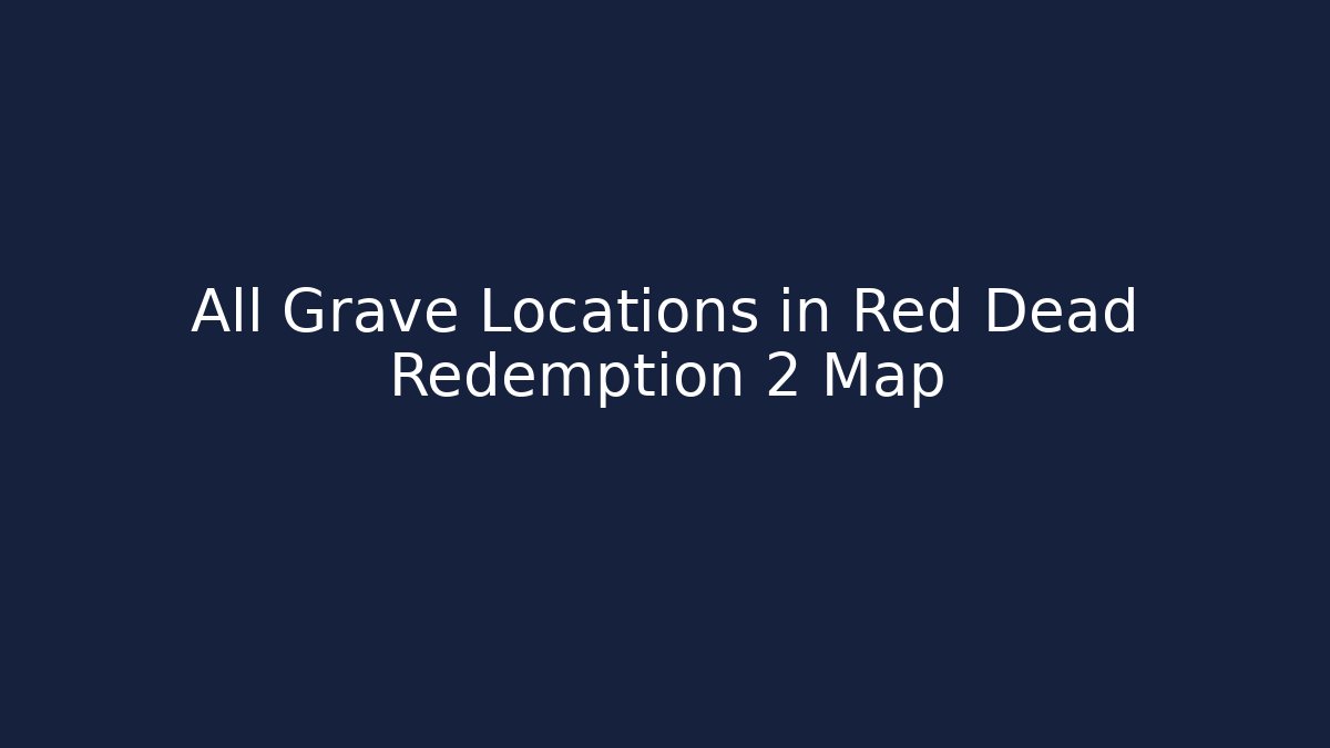 All Grave Locations in Red Dead Redemption 2 Map - Critter Realm