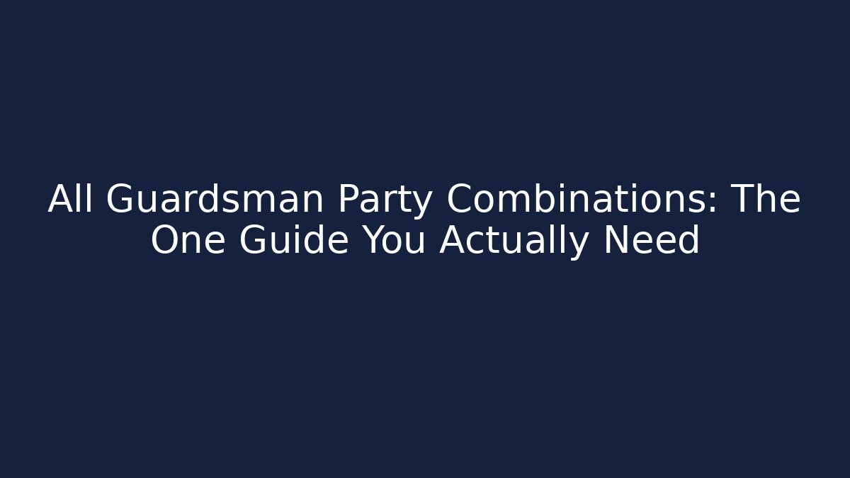 All Guardsman Party Combinations: The One Guide You Actually Need