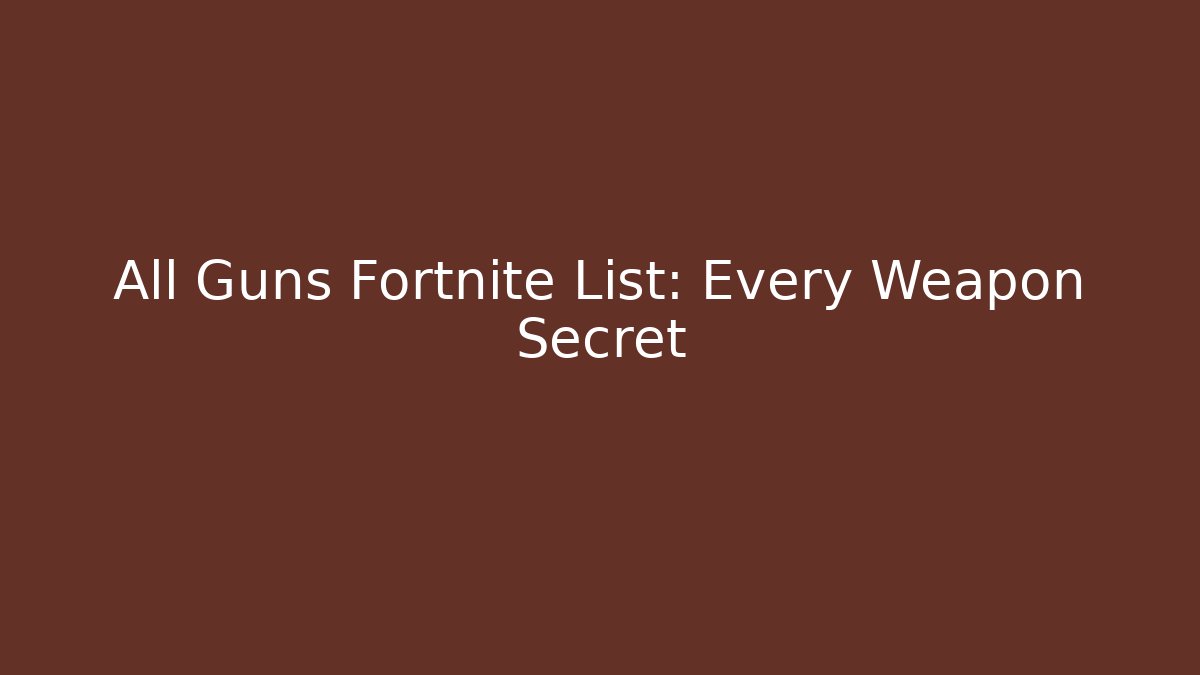 All Guns Fortnite List: Every Weapon Secret