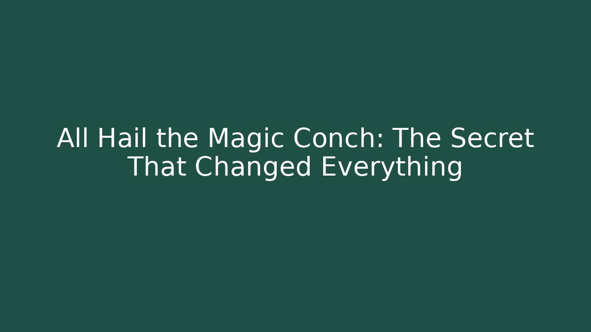 All Hail the Magic Conch: The Secret That Changed Everything - Critter Realm