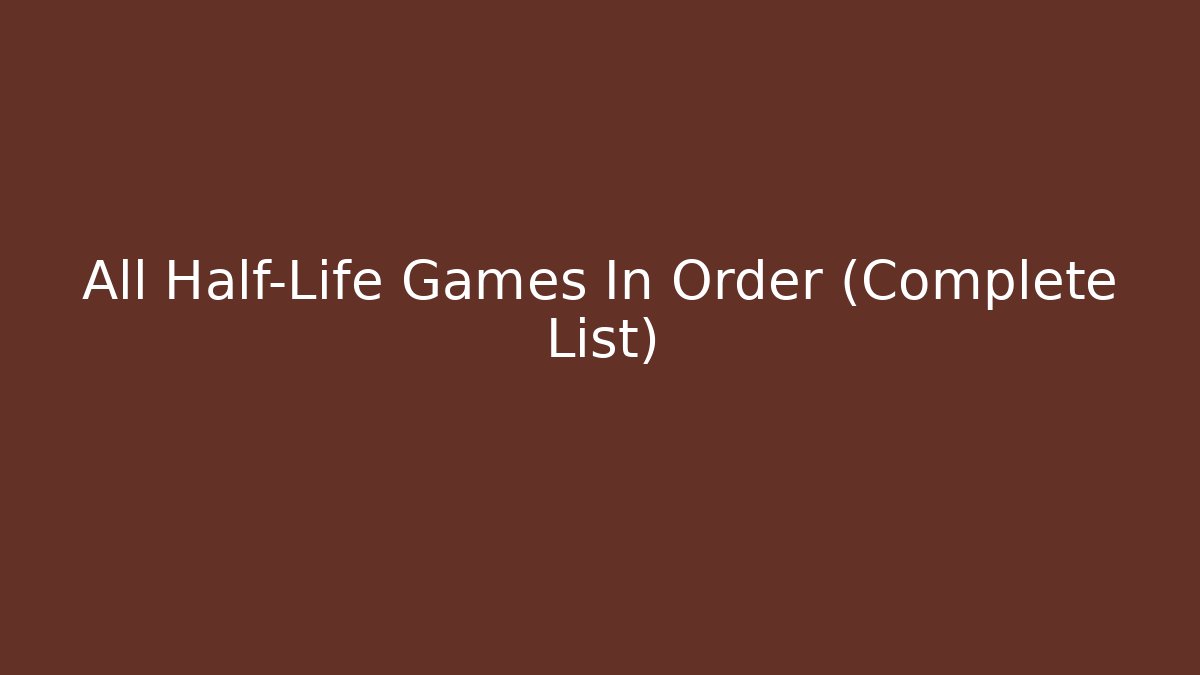 All Half-Life Games In Order (Complete List)