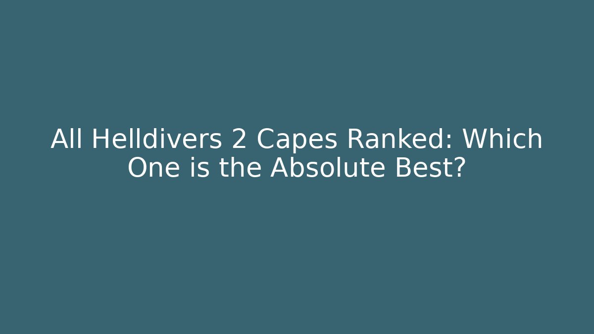 All Helldivers 2 Capes Ranked: Which One is the Absolute Best? - Critter Realm