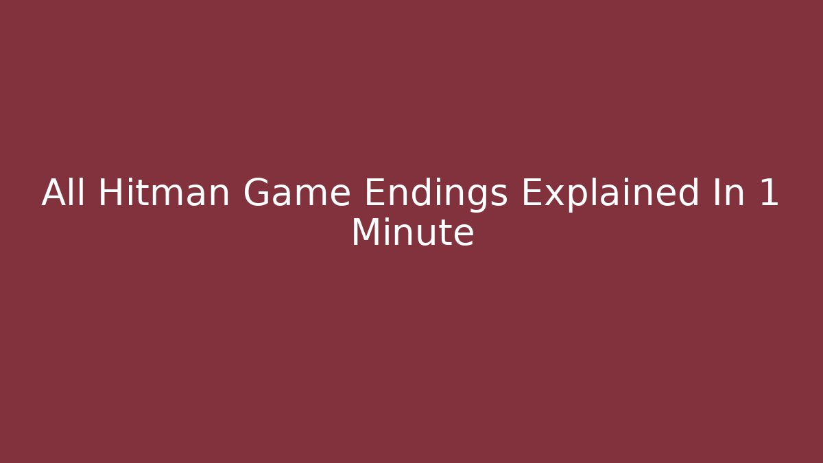 All Hitman Game Endings Explained In 1 Minute