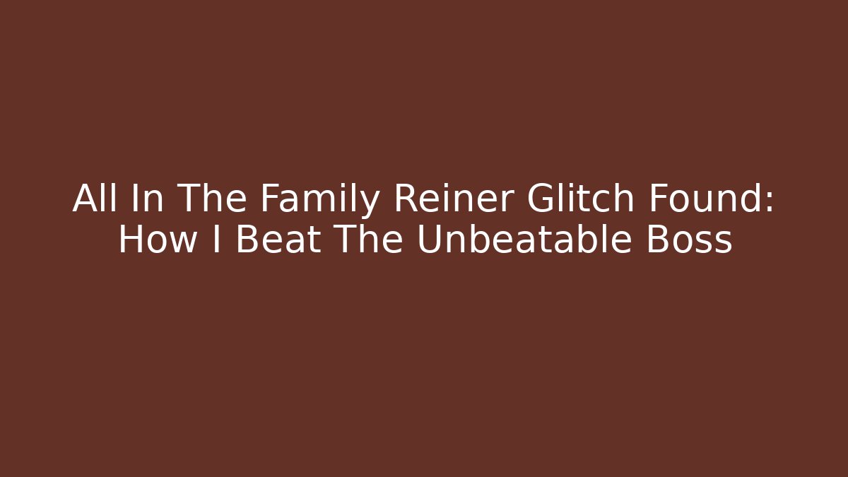 All In The Family Reiner Glitch Found: How I Beat The Unbeatable Boss - Critter Realm