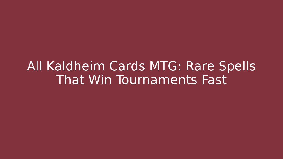 All Kaldheim Cards MTG: Rare Spells That Win Tournaments Fast