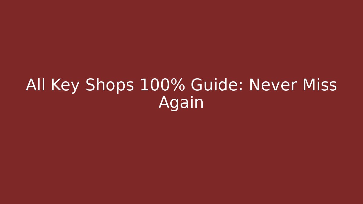 All Key Shops 100% Guide: Never Miss Again