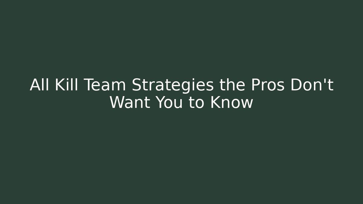 All Kill Team Strategies the Pros Don't Want You to Know