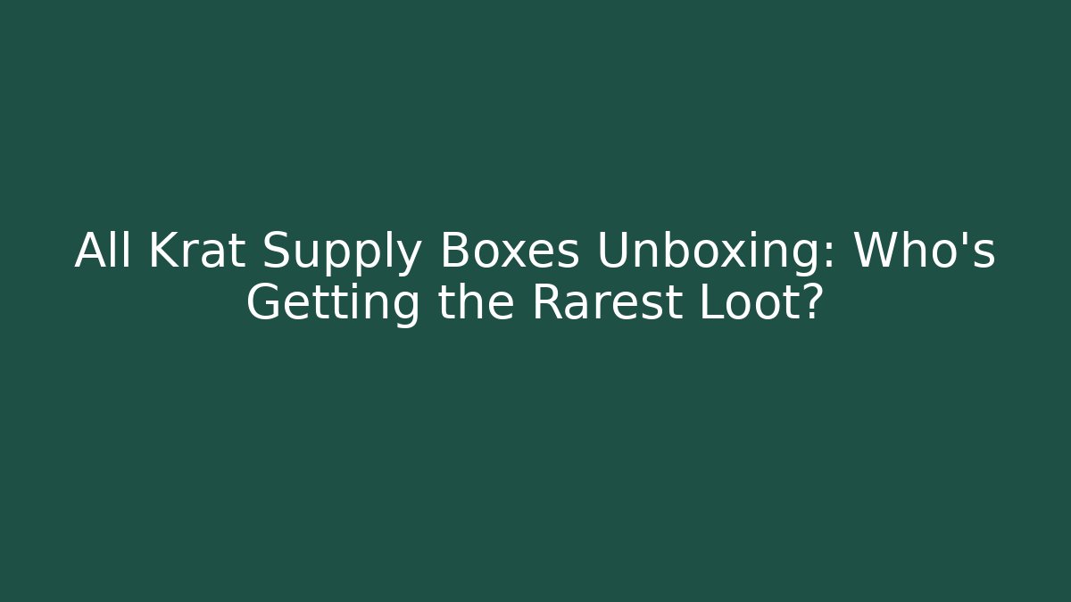 All Krat Supply Boxes Unboxing: Who's Getting the Rarest Loot?