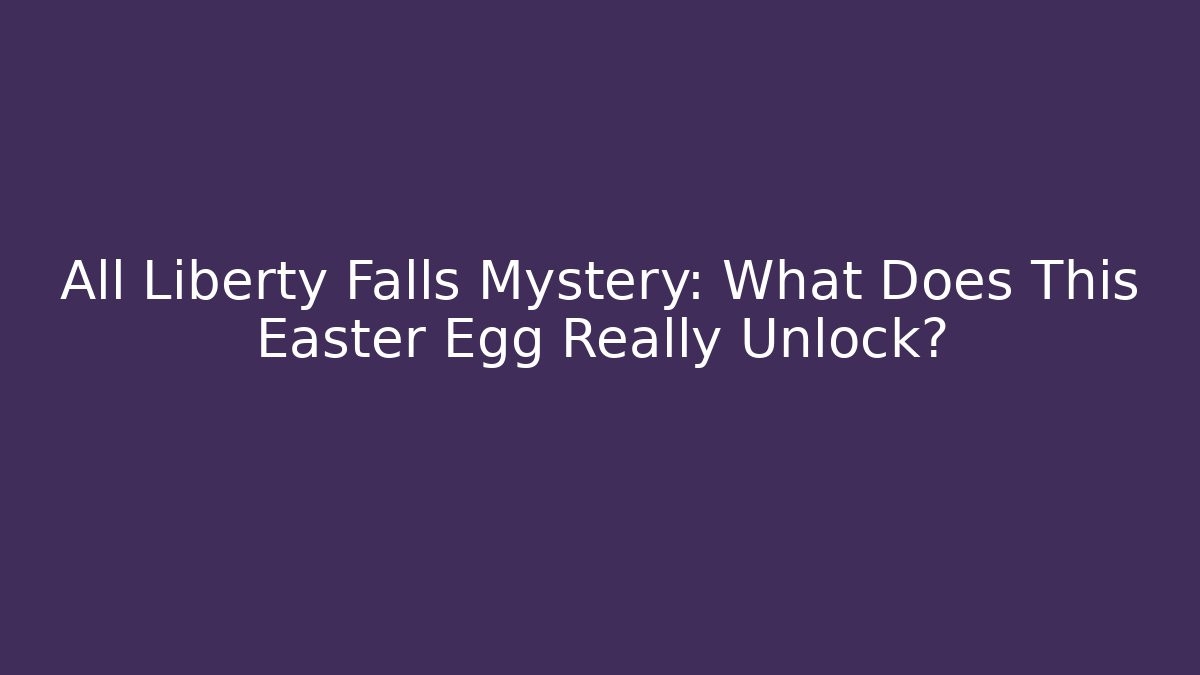 All Liberty Falls Mystery: What Does This Easter Egg Really Unlock? - Critter Realm