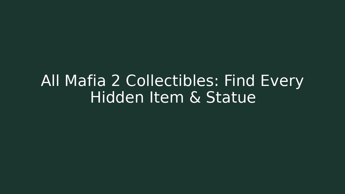 All Mafia 2 Collectibles: Find Every Hidden Item & Statue