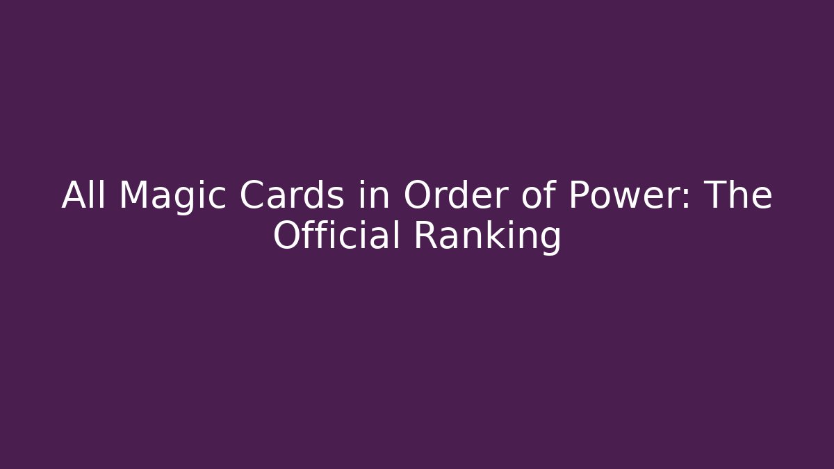 All Magic Cards in Order of Power: The Official Ranking