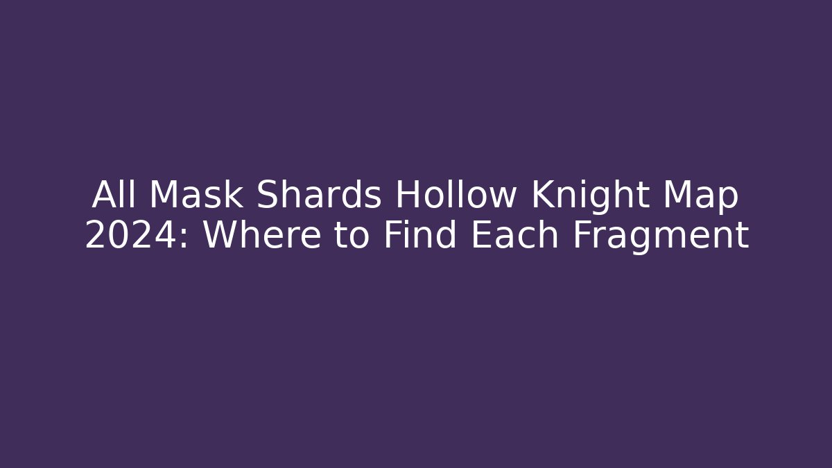 All Mask Shards Hollow Knight Map 2024: Where to Find Each Fragment