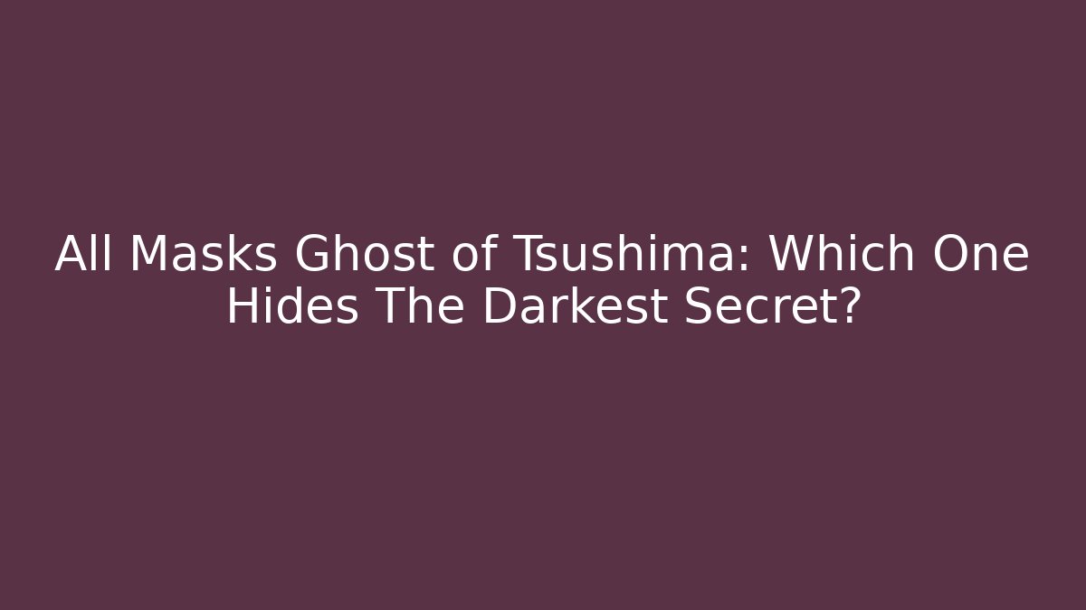 All Masks Ghost of Tsushima: Which One Hides The Darkest Secret?