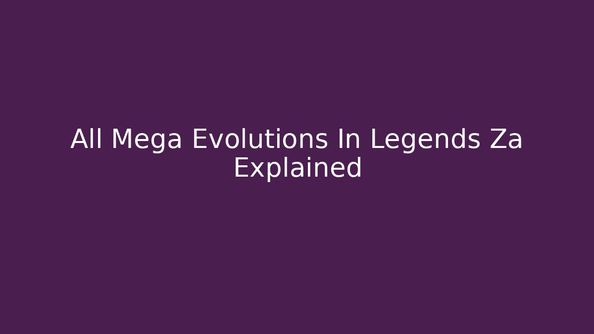 All Mega Evolutions In Legends Za Explained